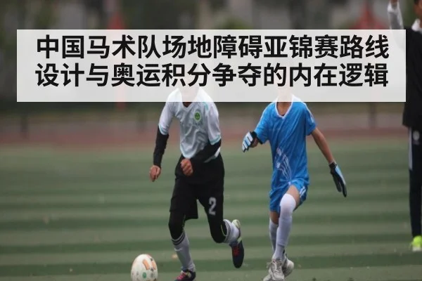 中国马术队场地障碍亚锦赛路线设计与奥运积分争夺的内在逻辑